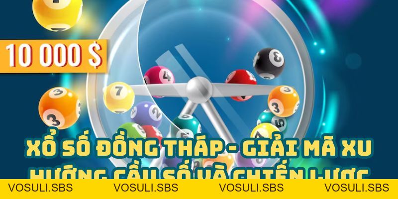 Xổ Số Đồng Tháp - Giải Mã Xu Hướng Cầu Số Và Chiến Lược » BJ 88 - VOSULI.SBS