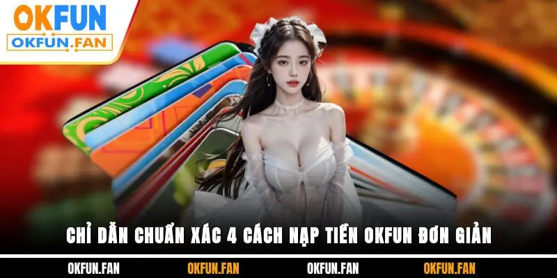Nạp Tiền OKFUN - Cập Nhật 4 Cách Tạo Vốn Hợp Lệ Siêu Tốc - VOSULI.SBS