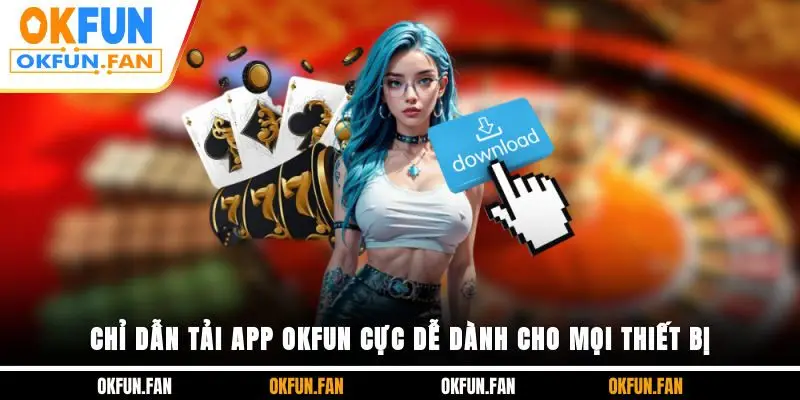 Tải App OKFUN - Thế Giới Giải Trí Đẳng Cấp Trong Tầm Tay - VOSULI.SBS