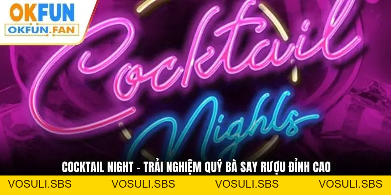 Cocktail Night - Trải Nghiệm Quý Bà Say Rượu Đỉnh Cao - VOSULI.SBS