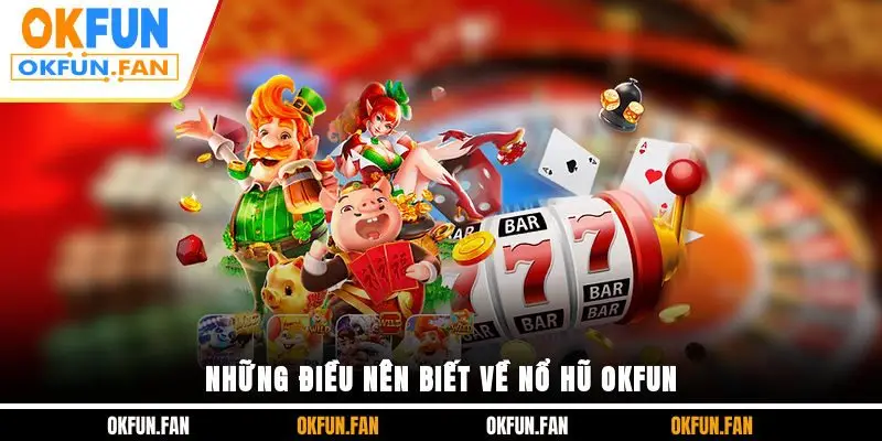 Nổ Hũ OKFUN - Trò Chơi Đổi Thưởng Giải Trí Siêu Hấp Dẫn - VOSULI.SBS