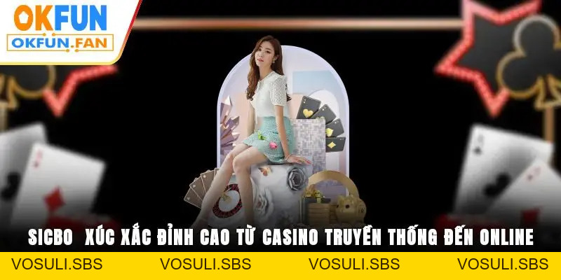 Casino OKFUN - Đẳng Cấp Sòng Bạc Giải Trí, Thưởng Siêu Đã - VOSULI.SBS