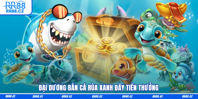 Bắn Cá Rùa Xanh RR88 - Truy Tìm Rùa Báu, Rinh Quà Cực Khủng - VOSULI.SBS