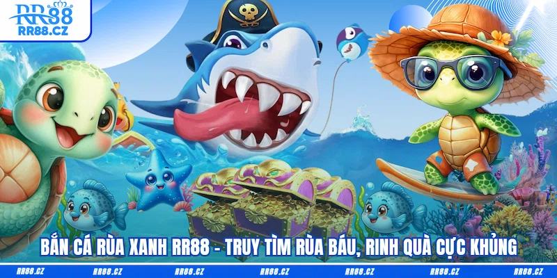 Bắn Cá Rùa Xanh RR88 - Truy Tìm Rùa Báu, Rinh Quà Cực Khủng - VOSULI.SBS