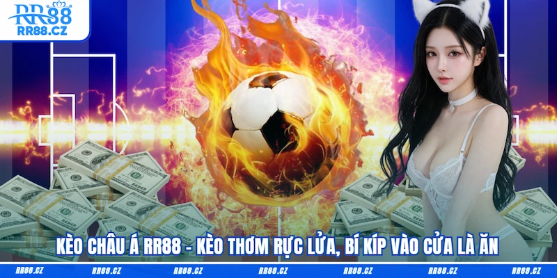 Kèo Châu Á RR88 - Kèo Thơm Rực Lửa, Bí Kíp Vào Cửa Là Ăn - VOSULI.SBS