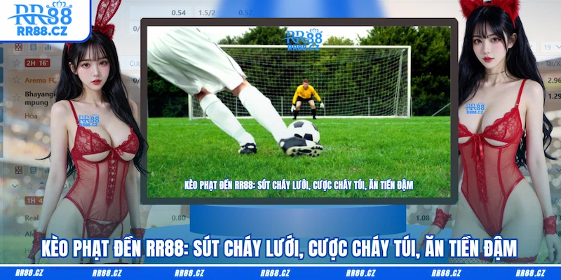 Kèo Phạt Đền RR88: Sút Cháy Lưới, Cược Cháy Túi, Ăn Tiền Đậm - VOSULI.SBS