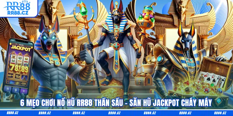 6 Mẹo Chơi Nổ Hũ RR88 Thần Sầu - Săn Hũ Jackpot Cháy Máy - VOSULI.SBS